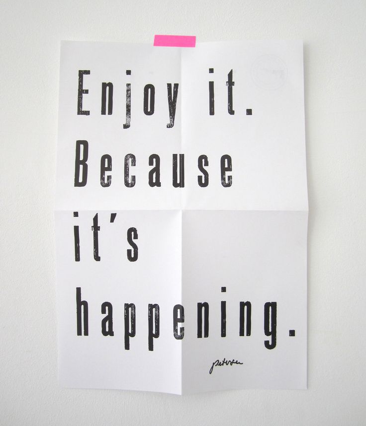 Enjoy It because it is happening